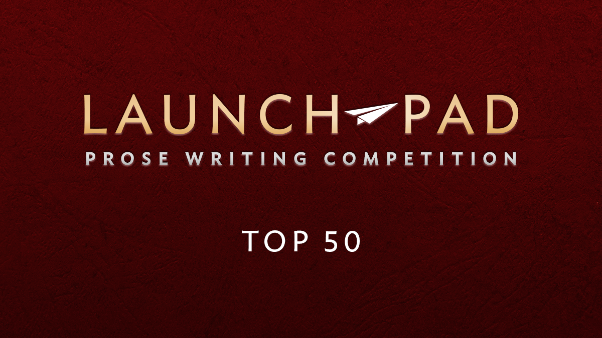Announcing the Top 50 Finalists of the 2021 Launch Pad Prose Competition! - Launch  Pad